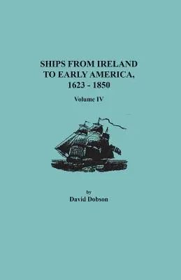 Lode z Írska do ranej Ameriky, 1623-1850. IV. zväzok - Ships from Ireland to Early America, 1623-1850. Volume IV