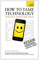 Ako skrotiť technológie a získať späť svoj život: Naučte sa to sami - How to Tame Technology and Get Your Life Back: Teach Yourself