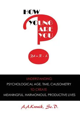 Ako mladý si?: Pochopenie psychologického veku, času, kauzometrie na vytvorenie zmysluplného, harmonického a produktívneho života - How Young Are You?: Understanding Psychological Age, Time, Causometry, to Create Meaningful, Harmonious, Productive Lives