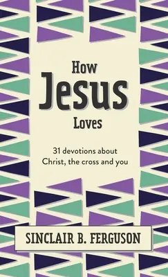 Ako Ježiš miluje: Kniha: 31 pobožností o Kristovi, kríži a tebe - How Jesus Loves: 31 Devotions about Christ, the Cross and You