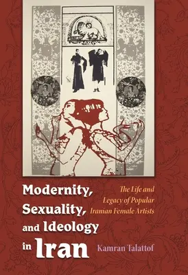 Modernita, sexualita a ideológia v Iráne: The Life and Legacy of a Popular Female Artist - Modernity, Sexuality, and Ideology in Iran: The Life and Legacy of a Popular Female Artist