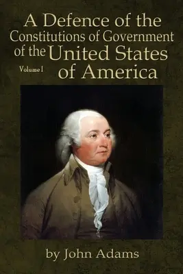 Obrana ústavy vlády Spojených štátov amerických: Diel I: Obhajoba americkej vlády v Spojených štátoch amerických - A Defence of the Constitutions of Government of the United States of America: Volume I