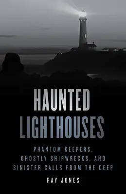 Strašidelné majáky: Prízrační strážcovia, strašidelné vraky lodí a zlovestné volania z hlbín - Haunted Lighthouses: Phantom Keepers, Ghostly Shipwrecks, and Sinister Calls from the Deep