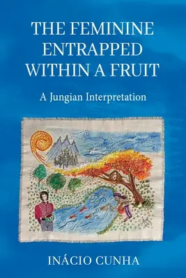 Žena uväznená v ovocí: A Jungian Interpretation (Jungovská interpretácia) - The Feminine Entrapped Within a Fruit: A Jungian Interpretation