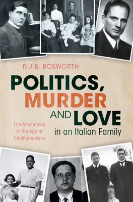 Politika, vražda a láska v talianskej rodine - Amendolovci vo veku totalitarizmov (Bosworth R.J.B. (University of Oxford)) - Politics, Murder and Love in an Italian Family - The Amendolas in the Age of Totalitarianisms (Bosworth R.J.B. (University of Oxford))