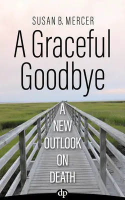 Milostivé rozlúčenie: Nový pohľad na smrť - A Graceful Goodbye: A New Outlook on Death