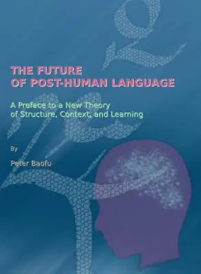 Budúcnosť posthumánneho jazyka: Predslov k novej teórii štruktúry, kontextu a učenia - The Future of Post-Human Language: A Preface to a New Theory of Structure, Context, and Learning