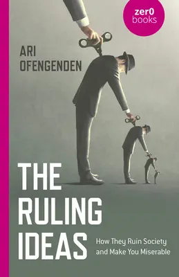 Vládnuce myšlienky: Ako ničia spoločnosť a robia vás nešťastnými - The Ruling Ideas: How They Ruin Society and Make You Miserable