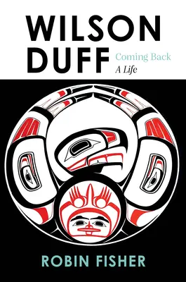 Wilson Duff: Návrat, život - Wilson Duff: Coming Back, a Life