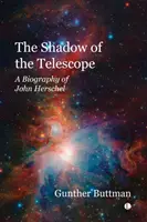 Tieň ďalekohľadu - životopis Johna Herschela - The Shadow of the Telescope - A Biography of John Herschel