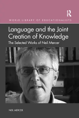 Jazyk a spoločné vytváranie vedomostí: Vybrané diela Neila Mercera - Language and the Joint Creation of Knowledge: The selected works of Neil Mercer