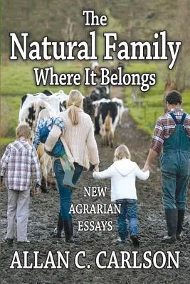 Prirodzená rodina, kam patrí: Nové agrárne eseje - The Natural Family Where it Belongs: New Agrarian Essays