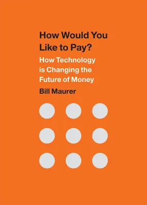 Ako by ste chceli platiť?: Ako technológie menia budúcnosť peňazí: Ako technológie menia budúcnosť peňazí? - How Would You Like to Pay?: How Technology Is Changing the Future of Money