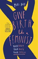 Pôrod ako feministka - Tvoje telo. Tvoje dieťa. Tvoje rozhodnutia. - Give Birth Like a Feminist - Your Body. Your Baby. Your Choices.