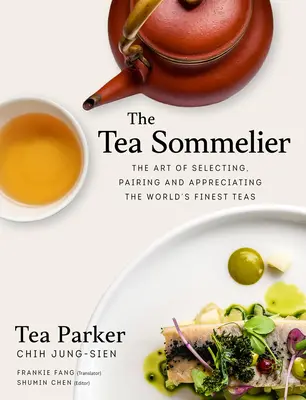 The Tea Sommelier: Umenie výberu, párovania a oceňovania najlepších čajov na svete - The Tea Sommelier: The Art of Selecting, Pairing and Appreciating the World's Finest Teas