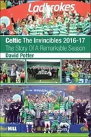 Celtic - The Invincibles 2016-17 - Príbeh pozoruhodnej sezóny. - Celtic - The Invincibles 2016-17 - The Story Of A Remarkable Season.