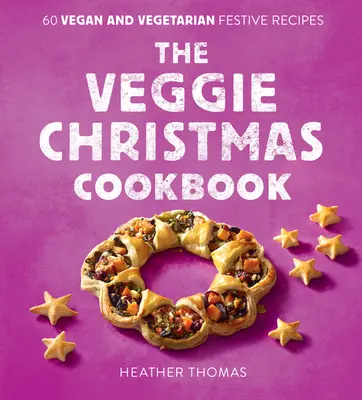 Zeleninová vianočná kuchárka: 60 vegánskych a vegetariánskych sviatočných receptov - The Veggie Christmas Cookbook: 60 Vegan and Vegetarian Festive Recipes