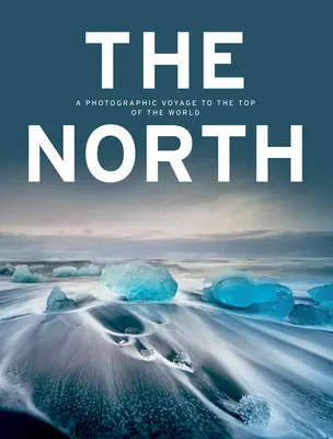 Sever: Fotografická cesta na vrchol sveta - The North: A Photographic Voyage to the Top of the World