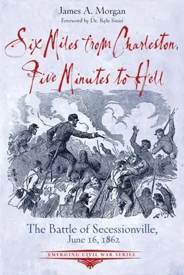 Šesť míľ od Charlestonu, päť minút do pekla: Bitka pri Seccessionville, 16. júna 1862 - Six Miles from Charleston, Five Minutes to Hell: The Battle of Seccessionville, June 16, 1862