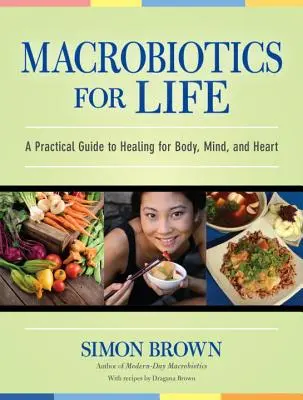 Makrobiotika pre život: Praktický sprievodca liečbou tela, mysle a srdca - Macrobiotics for Life: A Practical Guide to Healing for Body, Mind, and Heart
