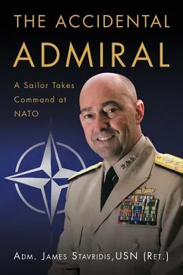 Náhodný admirál: A Sailor Takes Command at NATO (Stavridis Usn (Ret ). Adm James G.) - The Accidental Admiral: A Sailor Takes Command at NATO (Stavridis Usn (Ret ). Adm James G.)