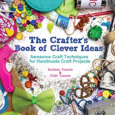 Crafter's Book of Clever Ideas - Awesome Craft Techniques for Handmade Craft Projects