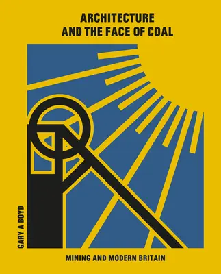 Architektúra a tvár uhlia: baníctvo a moderná Británia - Architecture and the Face of Coal: Mining and Modern Britain