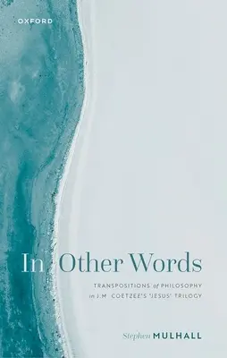 Inými slovami: Coetzee: Transpozície filozofie v trilógii J. M. Coetzeeho „Ježiš - In Other Words: Transpositions of Philosophy in J.M. Coetzee's 'Jesus' Trilogy