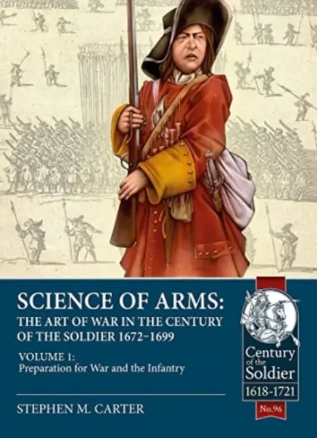 Veda o zbrani: Umenie vojny v storočí vojaka 1672 - 1699: - Science of Arms: The Art of War in the Century of the Soldier 1672 - 1699: Volume 1 - Preparation for War & the Infantry