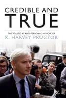 Dôveryhodný a pravdivý - Politické a osobné memoáre K. Harveyho Proctora - Credible and True - The Political and Personal Memoir of K. Harvey Proctor