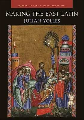 Latinčina na východe: latinská literatúra v Levante v období križiackych výprav - Making the East Latin: The Latin Literature of the Levant in the Era of the Crusades
