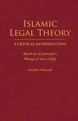 Islamská právna teória: Kritický úvod - na základe al-Juwayniho Waraqat fi usul al-fiqh - Islamic Legal Theory: A Critical Introduction - Based on al-Juwayni's Waraqat fi usul al-fiqh