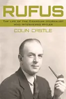 Rufus - Život kanadského novinára, ktorý robil rozhovor s Hitlerom - Rufus - The Life of the Canadian Journalist Who Interviewed Hitler