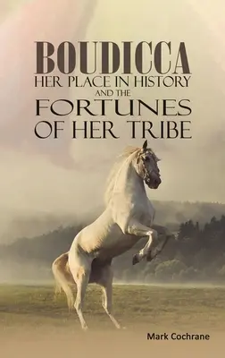 Boudicca - jej miesto v dejinách a osudy jej kmeňa - Boudicca - Her Place in History and the Fortunes of Her Tribe
