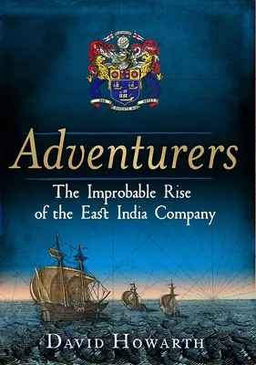 Dobrodruhovia: Nepravdepodobný vzostup Východoindickej spoločnosti: 1550-1650 - Adventurers: The Improbable Rise of the East India Company: 1550-1650