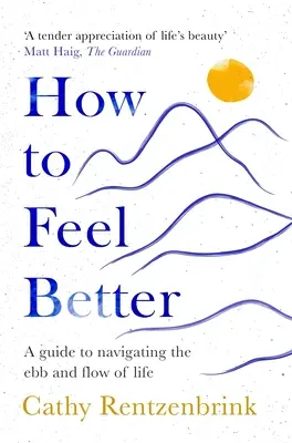 Ako sa cítiť lepšie - Príručka na zvládnutie prílivu a odlivu života - How to Feel Better - A Guide to Navigating the Ebb and Flow of Life