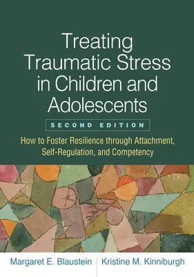 Liečba traumatického stresu u detí a dospievajúcich: Ako podporiť odolnosť prostredníctvom pripútania, sebaregulácie a kompetencií - Treating Traumatic Stress in Children and Adolescents: How to Foster Resilience Through Attachment, Self-Regulation, and Competency