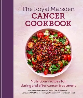 Royal Marsden Cancer Cookbook (Knižka o rakovine v Royal Marsden): Výživné recepty počas liečby rakoviny a po nej - Royal Marsden Cancer Cookbook: Nutritious Recipes for During and After Cancer Treatment