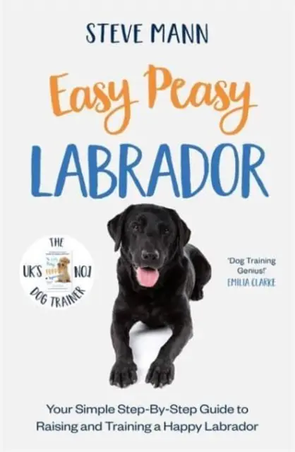 Easy Peasy Labrador - Váš jednoduchý sprievodca krok za krokom na výchovu a výcvik šťastného labradora - Easy Peasy Labrador - Your simple step-by-step guide to raising and training a happy Labrador