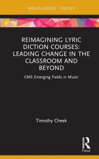 Reimagining Lyric Diction Courses (Prepracovanie kurzov lyrickej dikcie): Vedúce zmeny v triede a mimo nej: CMS Emerging Fields in Music - Reimagining Lyric Diction Courses: Leading Change in the Classroom and Beyond: CMS Emerging Fields in Music