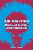 High Flying Around - Spomienky na leicesterskú hudobnú scénu 60. rokov 20. storočia - High Flying Around - Memories of the 1960s Leicester Music Scene