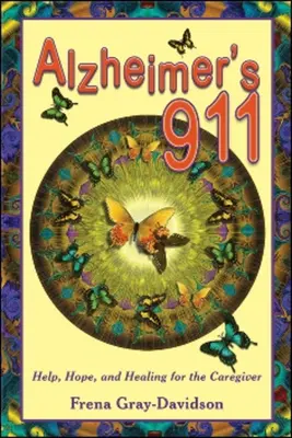 Alzheimerova choroba 911: Pomoc, nádej a uzdravenie pre opatrovateľa - Alzheimer's 911: Help, Hope, and Healing for the Caregiver