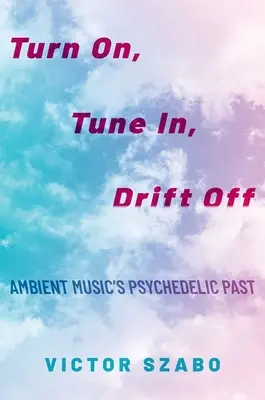 Zapnúť, naladiť sa, odísť - psychedelická minulosť ambientnej hudby - Turn On, Tune In, Drift Off - Ambient Music's Psychedelic Past