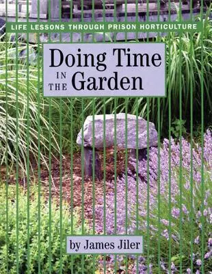 Robiť čas v záhrade: Záhradníctvo vo väzení: lekcie do života prostredníctvom väzenského záhradníctva - Doing Time in the Garden: Life Lessons through Prison Horticulture