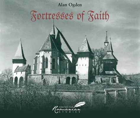 Pevnosti viery: A Pictorial History of the Fortified Saxon Churches of Romania (Obrazová história opevnených saských kostolov v Rumunsku) - Fortresses of Faith: A Pictorial History of the Fortified Saxon Churches of Romania