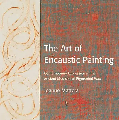 Umenie enkaustickej maľby: Súčasné vyjadrovanie v starobylom médiu pigmentovaného vosku - The Art of Encaustic Painting: Contemporary Expression in the Ancient Medium of Pigmented Wax