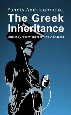 Grécke dedičstvo: Starogrécka múdrosť pre digitálnu éru - The Greek Inheritance: Ancient Greek Wisdom for the Digital Era