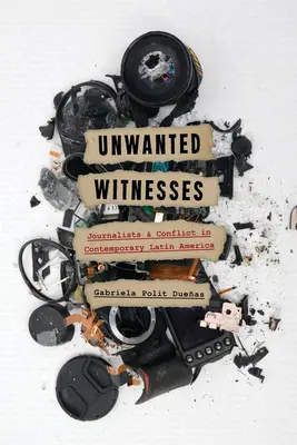 Nechcení svedkovia: Novinári a konflikty v súčasnej Latinskej Amerike - Unwanted Witnesses: Journalists and Conflict in Contemporary Latin America