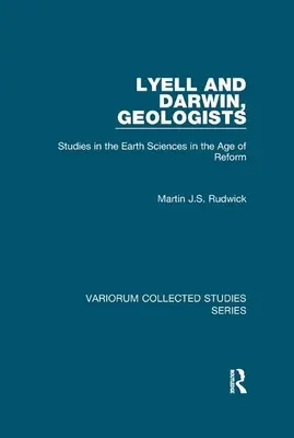 Lyell a Darwin, geológovia: Darwin: Darwin a Darwinovci: Štúdie z oblasti vied o Zemi v období reforiem - Lyell and Darwin, Geologists: Studies in the Earth Sciences in the Age of Reform