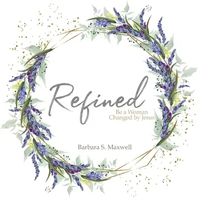Zušľachtená: Buďte ženou zmenenou Ježišom - Refined: Be a Woman Changed by Jesus